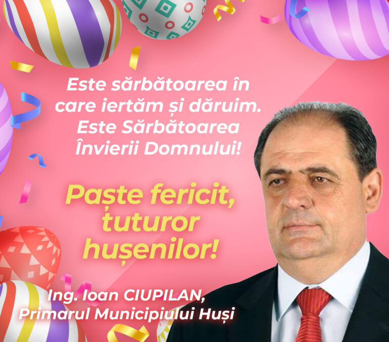 Mesajul primarului municipiului Huși, ing. Ioan Ciupilan