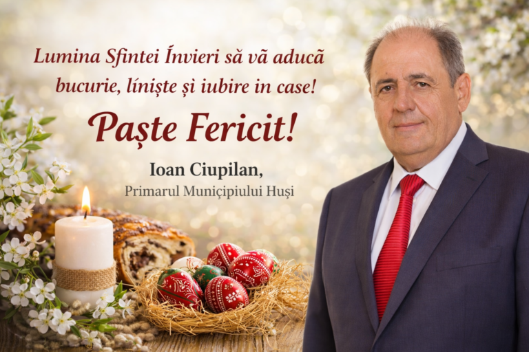 Paște Fericit! Mesajul Primarului Municipiului Huși, Ioan Ciupilan